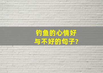 钓鱼的心情好与不好的句子?