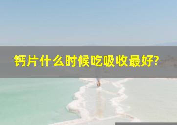 钙片什么时候吃吸收最好?