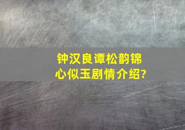 钟汉良谭松韵锦心似玉剧情介绍?