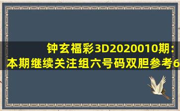 钟玄福彩3D2020010期:本期继续关注组六号码,双胆参考67