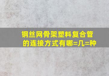 钢丝网骨架塑料复合管的连接方式有哪=几=种(