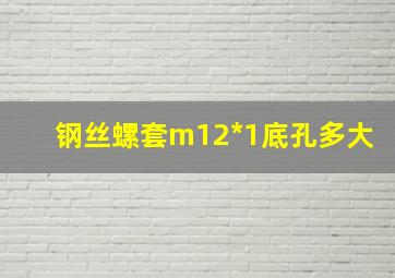 钢丝螺套m12*1底孔多大(