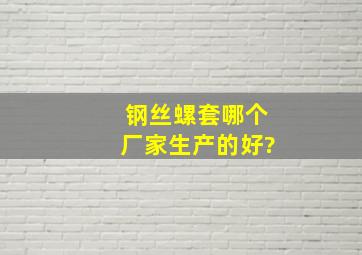 钢丝螺套哪个厂家生产的好?