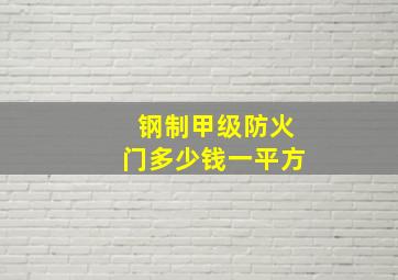 钢制甲级防火门多少钱一平方