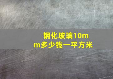 钢化玻璃10mm多少钱一平方米