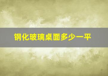 钢化玻璃桌面多少一平