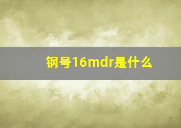 钢号16mdr是什么