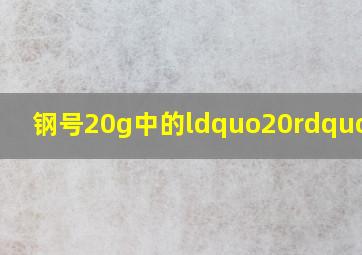 钢号20g中的“20”表示