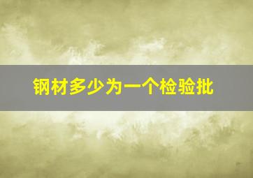 钢材多少为一个检验批