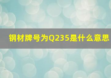 钢材牌号为Q235是什么意思