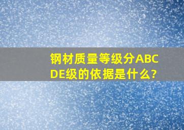 钢材质量等级分A、B、C、D、E级的依据是什么?