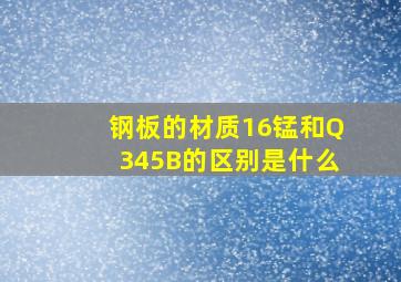 钢板的材质16锰和Q345B的区别是什么