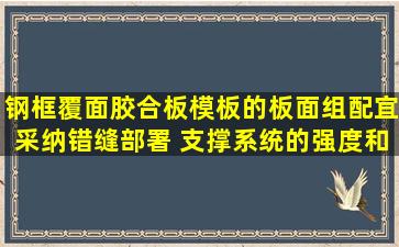 钢框覆面胶合板模板的板面组配宜采纳错缝部署, 支撑系统的强度和 ( ) ...