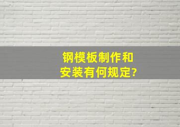 钢模板制作和安装有何规定?