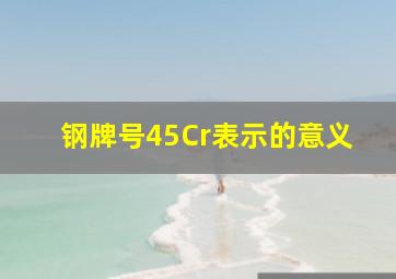 钢牌号45Cr表示的意义(