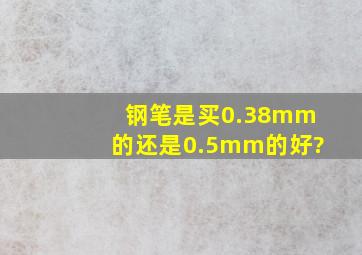 钢笔是买0.38mm的还是0.5mm的好?