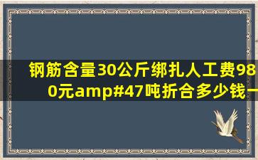 钢筋含量30公斤,绑扎人工费980元/吨,折合多少钱一平?