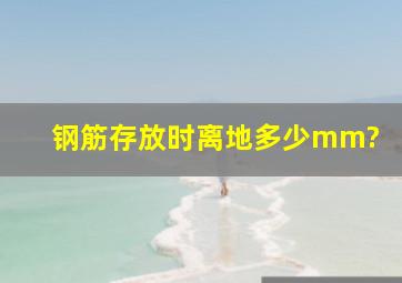 钢筋存放时离地多少mm?