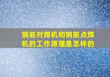 钢筋对焊机和钢筋点焊机的工作原理是怎样的