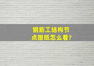 钢筋工结构节点图纸怎么看?