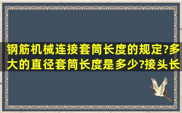 钢筋机械连接套筒长度的规定?多大的直径,套筒长度是多少?接头长度...