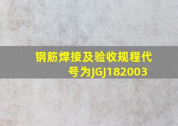 钢筋焊接及验收规程代号为JGJ182003。