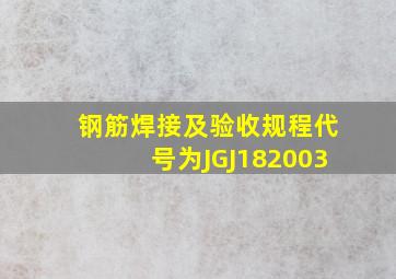 钢筋焊接及验收规程代号为JGJ182003。()