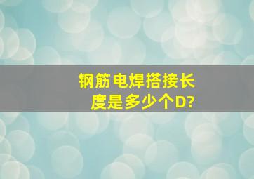 钢筋电焊搭接长度是多少个D?