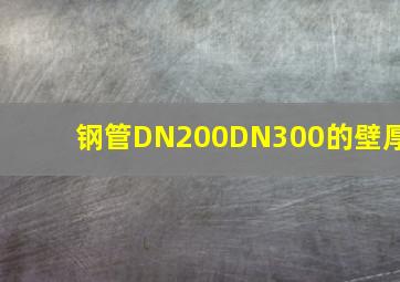 钢管DN200、DN300的壁厚