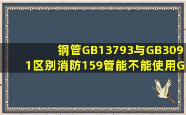 钢管GB13793与GB3091区别,消防159管能不能使用GB13793的钢管?