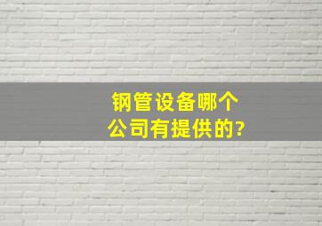 钢管设备哪个公司有提供的?