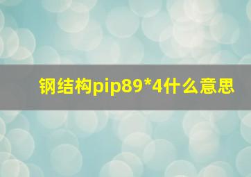 钢结构pip89*4什么意思