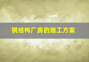 钢结构厂房的施工方案