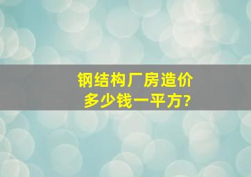 钢结构厂房造价多少钱一平方?