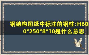 钢结构图纸中标注的钢柱:H600*250*8*10是什么意思?