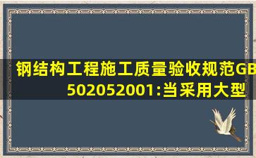 钢结构工程施工质量验收规范(GB502052001):当采用大型混凝土屋...