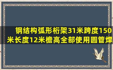 钢结构弧形桁架,31米跨度,150米长度,12米檐高,全部使用圆管焊接,材料...