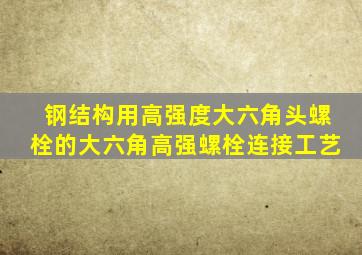 钢结构用高强度大六角头螺栓的大六角高强螺栓连接工艺