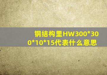 钢结构里HW300*300*10*15代表什么意思