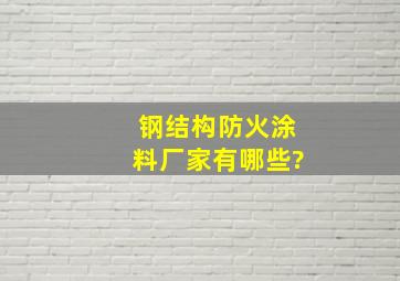 钢结构防火涂料厂家有哪些?