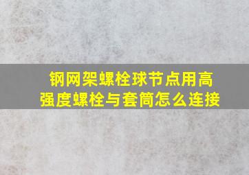 钢网架螺栓球节点用高强度螺栓与套筒怎么连接