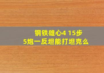 钢铁雄心4 15步5炮一反坦能打坦克么