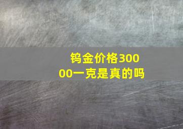 钨金价格30000一克是真的吗