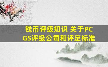 钱币评级知识 关于PCGS评级公司和评定标准