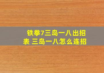 铁拳7三岛一八出招表 三岛一八怎么连招