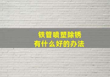 铁管喷塑除锈有什么好的办法