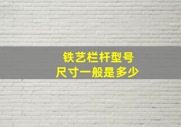 铁艺栏杆型号尺寸一般是多少