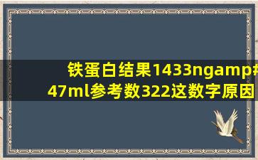 铁蛋白结果1433ng/ml参考数322这数字原因是什么?