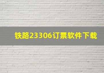 铁路23306订票软件下载