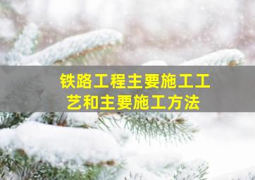 铁路工程主要施工工艺和主要施工方法 